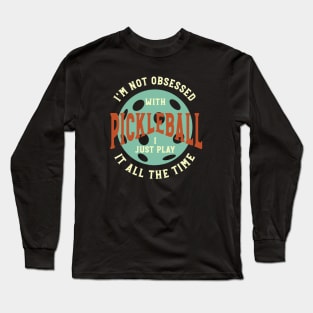 Funny Pickleball I'm Not Obsessed Saying Long Sleeve T-Shirt